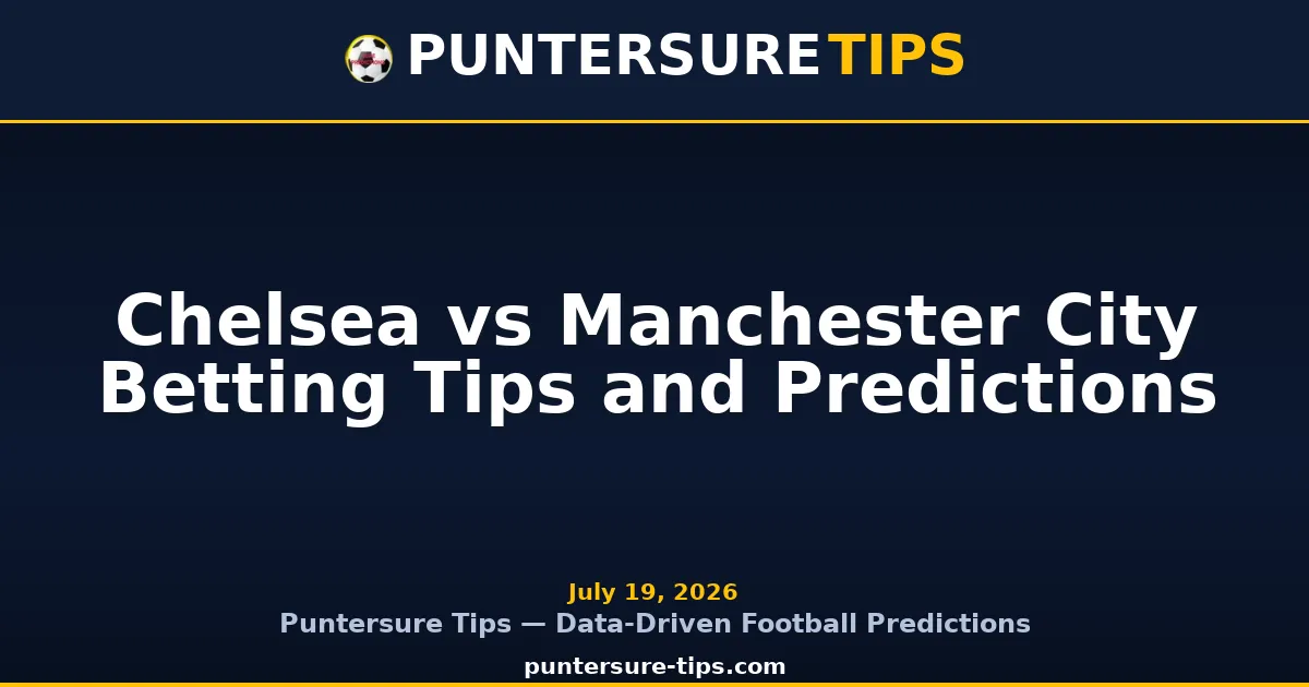 Chelsea vs Manchester City football match preview and betting tips