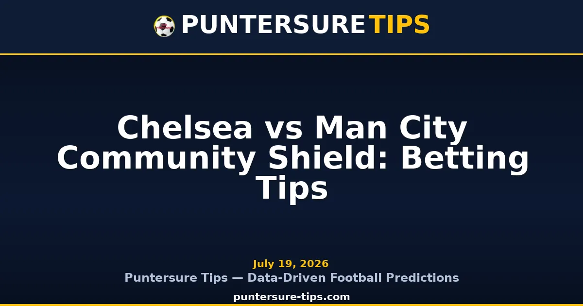 Chelsea vs Man City Community Shield: Betting Tips - Puntersure Tips