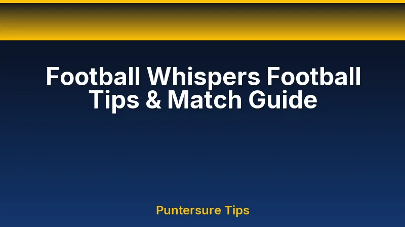 Football Whispers Predictions Tomorrow: Free Tips Guide - Puntersure Tips