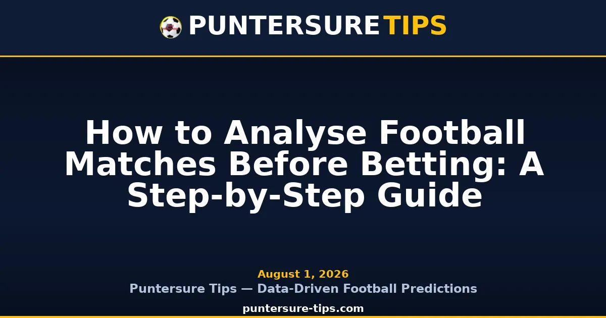 How to Analyse Football Matches Before Betting: A Step-by-Step Guide — Puntersure Tips Guide