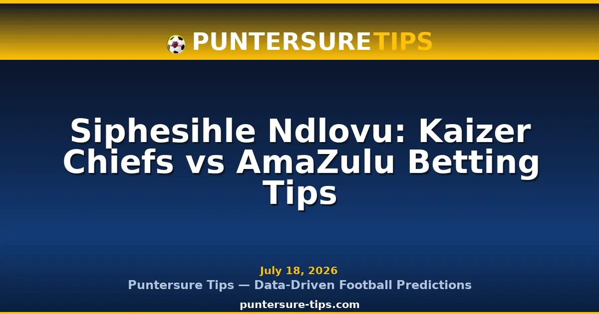 Siphesihle Ndlovu Kaizer Chiefs vs AmaZulu betting tips