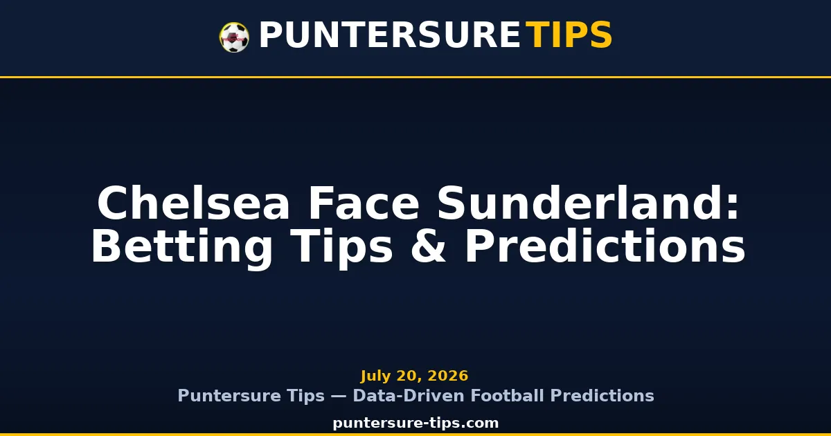 Chelsea vs Sunderland Premier League Betting Tips