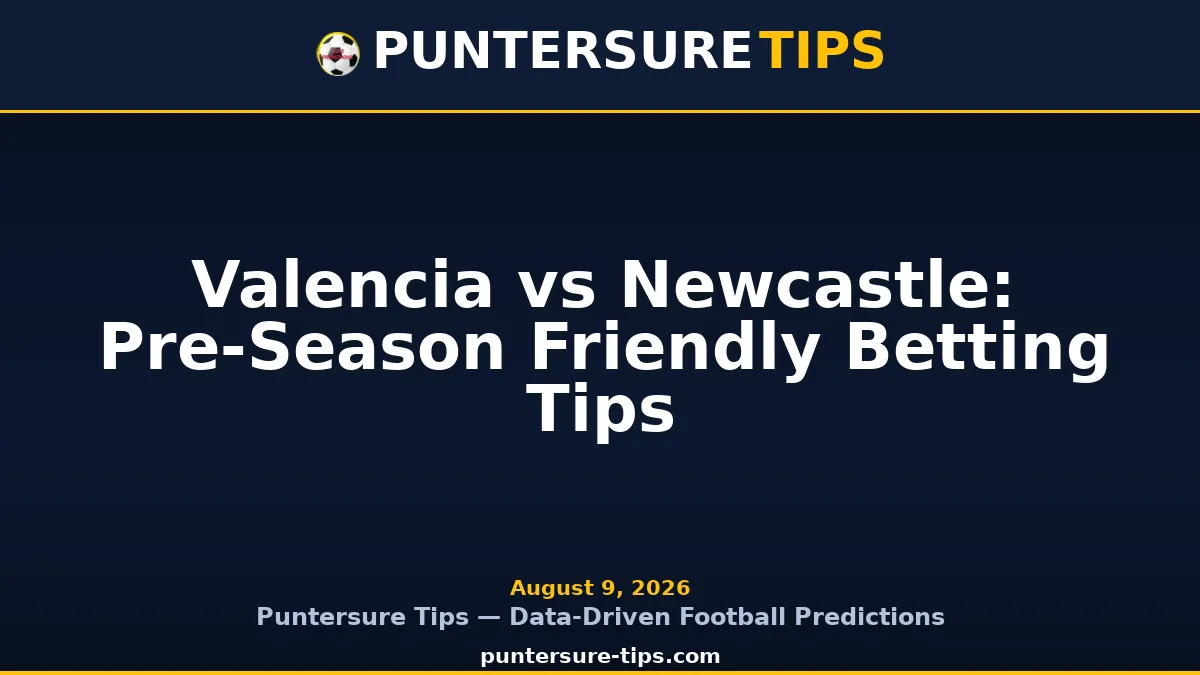 Valencia vs Newcastle pre-season friendly betting tips