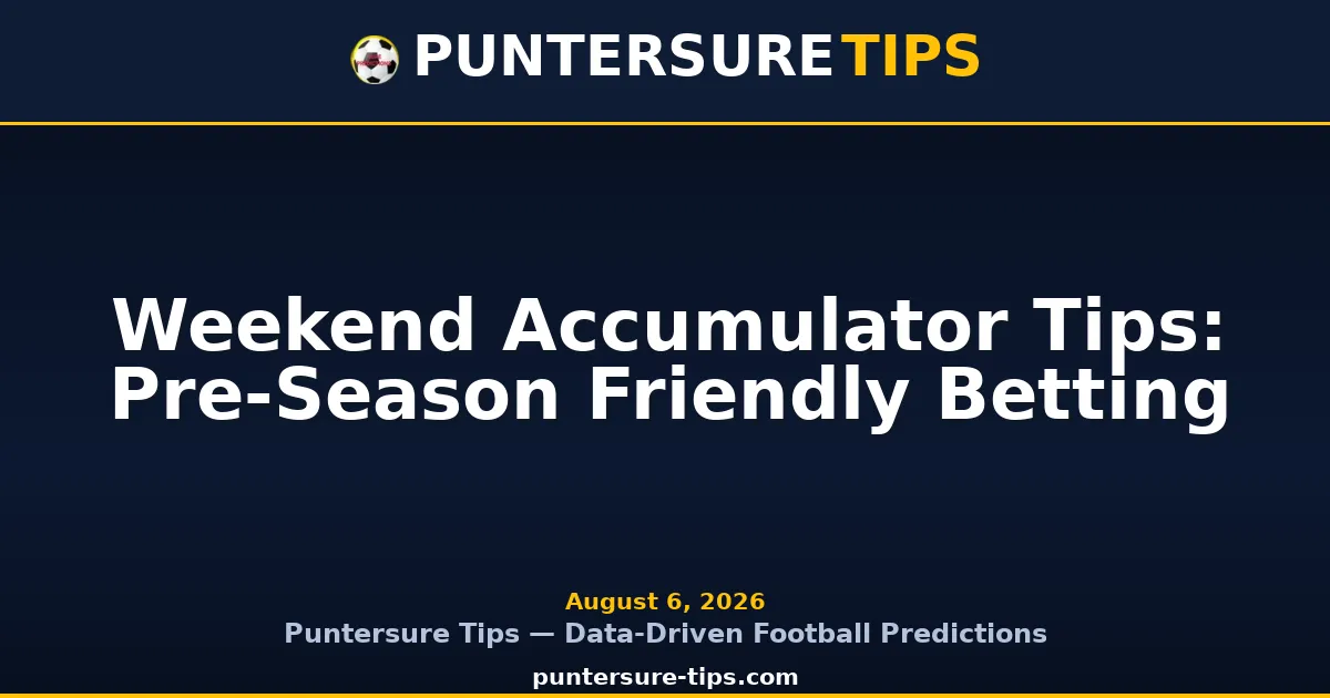 Weekend accumulator tips for pre-season friendlies